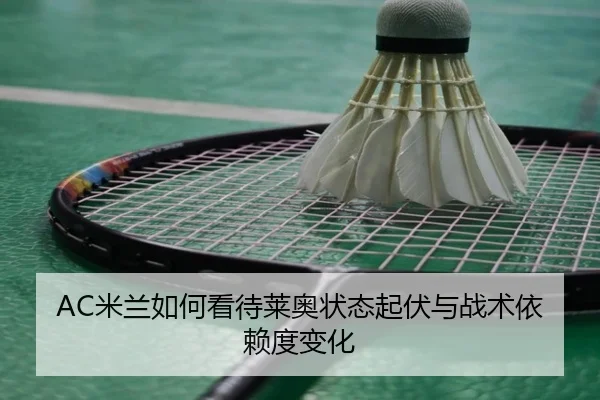 AC米兰如何看待莱奥状态起伏与战术依赖度变化