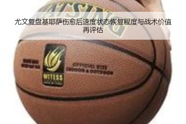 尤文复盘基耶萨伤愈后速度状态恢复程度与战术价值再评估