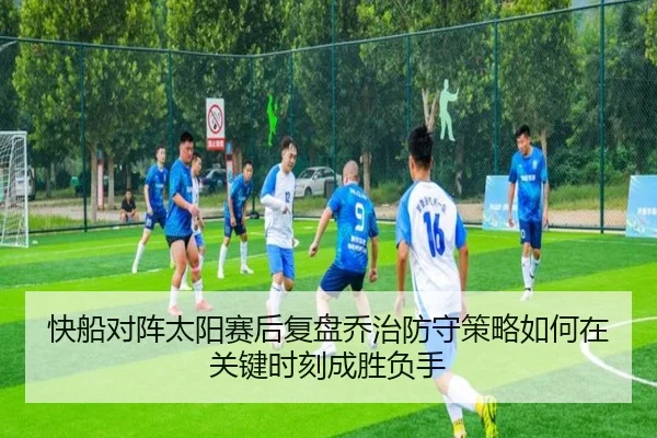 快船对阵太阳赛后复盘乔治防守策略如何在关键时刻成胜负手